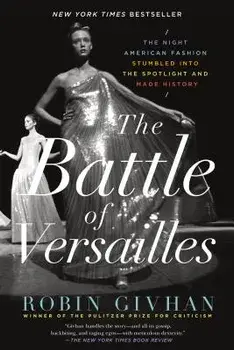The Battle of Versailles: The Night American Fashion Stumbled Into the Spotlight and Made History, Paperback/Robin Givhan