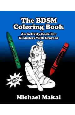 The BDSM Coloring Book: An Activity Book for Kinksters With Crayons - Michael Makai