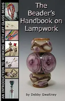 The Beader's Handbook On Lampwork: An Introduction To Working With Art Glass Beads, Paperback/Debby Gwaltney