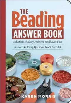 The Beading Answer Book: Solutions to Every Problem You'll Ever Face; Answers to Every Question You'll Ever Ask, Paperback/Karen Morris