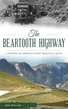 The Beartooth Highway: A History of America S Most Beautiful Drive, Hardcover/Jon Axline