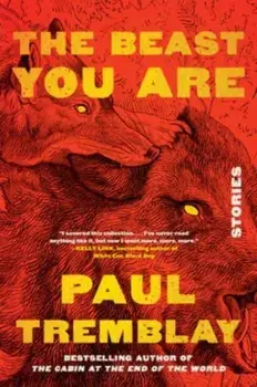 The Beast You Are. Stories, Hardback/Paul Tremblay