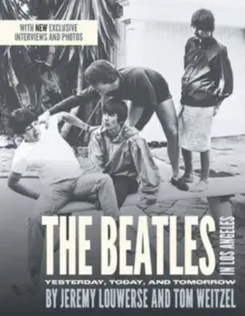 The Beatles in Los Angeles: Yesterday, Today, and Tomorrow, Paperback/Jeremy Louwerse