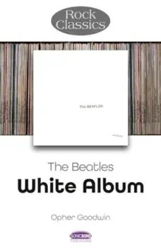 The Beatles: White Album - Rock Classics, Paperback/Opher Goodwin