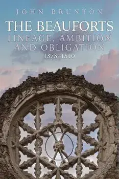 The Beauforts. Lineage, Ambition and Obligation 1373-1510, Hardback/John Brunton