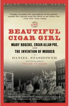 The Beautiful Cigar Girl: Mary Rogers, Edgar Allan Poe, and the Invention of Murder - Daniel Stashower
