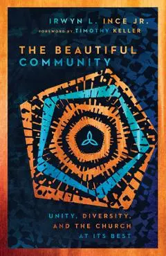 The Beautiful Community: Unity, Diversity, and the Church at Its Best - Irwyn L. Ince