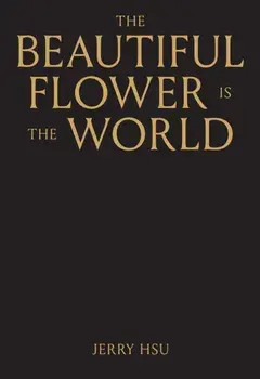 The Beautiful Flower is the World. 2 ed, Hardback/Jerry Hsu