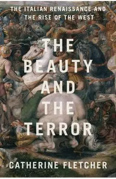 The Beauty and the Terror: The Italian Renaissance and the Rise of the West - Catherine Fletcher