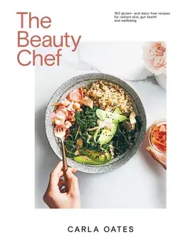 The Beauty Chef. 150 Gluten- and Dairy-Free Recipes for Radiant Skin, Gut Health and Wellbeing, Second Edition, New Edition, Hardback/Carla Oates