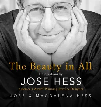 The Beauty in All: Observations by Jose Hess, America's Award-Winning Jewelry Designer, Hardcover/Jose Hess