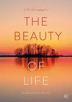 The Beauty of Life. Krishnamurti's Journal, 0 New edition, Hardback/Jiddu Krishnamurti