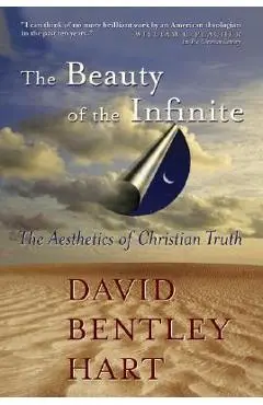 The Beauty of the Infinite: The Aesthetics of Christian Truth - David Bentley Hart