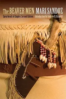 The Beaver Men: Spearheads of Empire, Second Edition, Paperback/Mari Sandoz