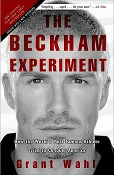 The Beckham Experiment: How the World's Most Famous Athlete Tried to Conquer America, Paperback/Grant Wahl