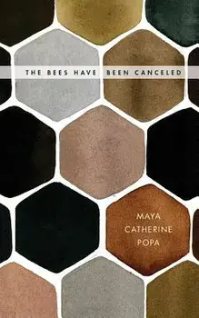 The Bees Have Been Canceled: Poems, Paperback/Maya Catherine Popa