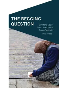 The Begging Question. Sweden's Social Responses to the Roma Destitute, Hardback/***