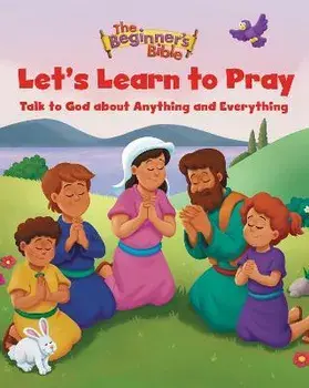 The Beginner's Bible Let's Learn to Pray. Talk to God about Anything and Everything, Hardback/The Beginners Bible