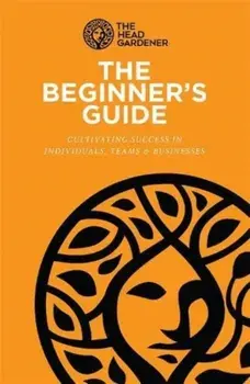 The Beginner's Guide. Cultivating Success in Individuals, Teams & Business, Paperback/Caroline Beardall