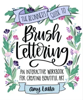 The Beginner's Guide to Brush Lettering. An Interactive Workbook for Creating Beautiful Art, Paperback/Amy Latta