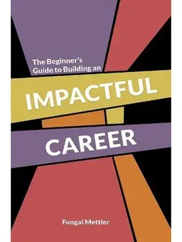The Beginner’s Guide to Building an Impactful Career, Paperback/Fungai Mettler