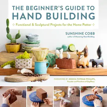 The Beginner's Guide to Hand Building. Functional and Sculptural Projects for the Home Potter, Paperback/Sunshine Cobb