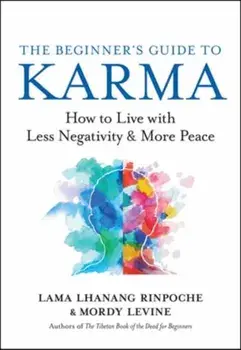 The Beginner’s Guide to Karma. How to Live with Less Negativity and More Peace, Paperback/Mordy Levine