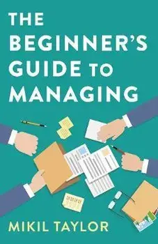 The Beginner's Guide to Managing: A Guide to the Toughest Journey You'll Ever Take, Paperback/Mikil Taylor