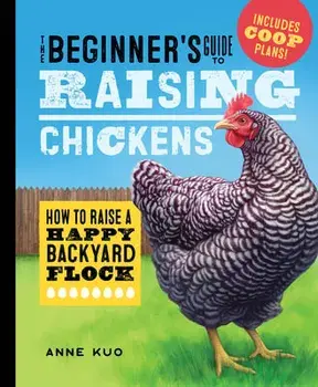 The Beginner's Guide to Raising Chickens: How to Raise a Happy Backyard Flock, Hardcover/Anne Kuo