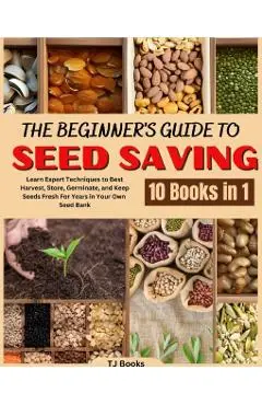 The Beginner's Guide to Seed Saving: Learn Expert Techniques to Best Harvest, Store, Germinate, and Keep Seeds Fresh For Years in Your Own Seed Bank - Books