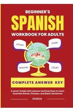 The Beginner's Spanish Language Learning Workbook for Adults: A Level 1 Guide with Exercises to Learn Essential Words, Phrases, and Basic Sentences - Spanz2a
