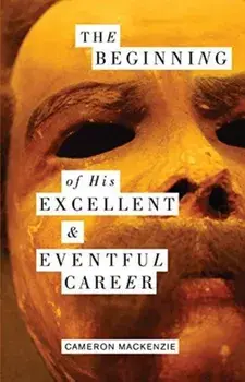 The Beginning of His Excellent and Eventful Career, Paperback/Cameron MacKenzie