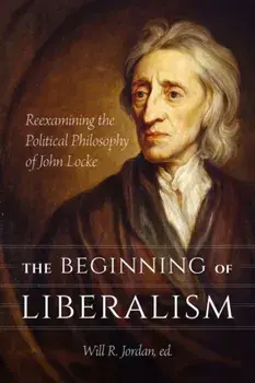 The Beginning of Liberalism. Reexamining the Political Philosophy of John Locke, Paperback/Will R. Jordan