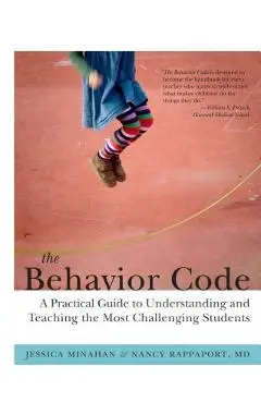 The Behavior Code: A Practical Guide to Understanding and Teaching the Most Challenging Students - Jessica Minahan