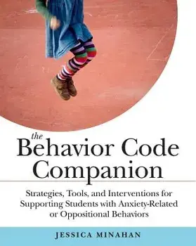 The Behavior Code Companion: Strategies, Tools, and Interventions for Supporting Students with Anxiety-Related or Oppositional Behaviors, Paperback/Jessica Minahan