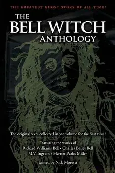 The Bell Witch Anthology: The Essential Texts of America's Most Famous Ghost Story, Paperback/Nick Moretti