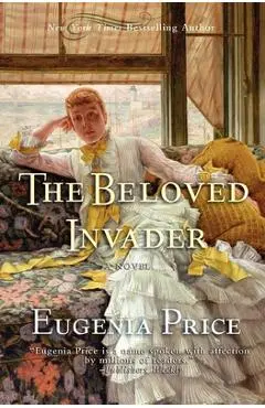 The Beloved Invader: Third Novel in the St. Simons Trilogy - Eugenia Price