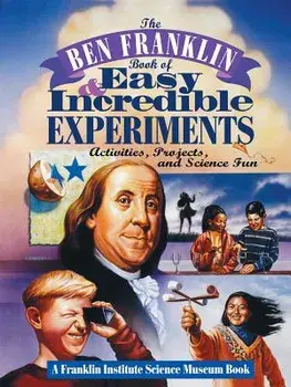 The Ben Franklin Book of Easy and Incredible Experiments: A Franklin Institute Science Museum Book, Paperback/Franklin Institute Science Museum