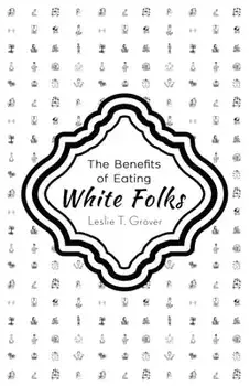 The Benefits of Eating White Folks, Paperback/Leslie T. Grover