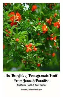 The Benefits of Pomegranate Fruit from Jannah Paradise For Mental Health and Body Healing, Paperback/Jannah Firdaus Mediapro