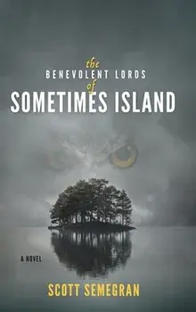 The Benevolent Lords of Sometimes Island, Hardcover/Scott Semegran