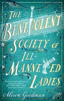 The Benevolent Society of Ill-Mannered Ladies. A rollicking, joyous Regency adventure, with a beautiful love story at its heart, Paperback/Alison Goodman