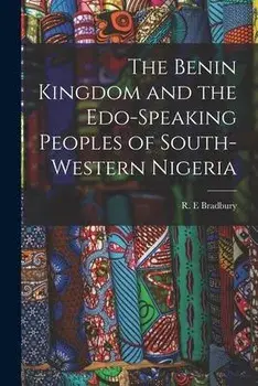 The Benin Kingdom and the Edo-speaking Peoples of South-western Nigeria, Paperback/R. E. Bradbury