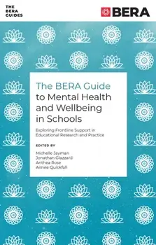 The BERA Guide to Mental Health and Wellbeing in Schools. Exploring Frontline Support in Educational Research and Practice, Paperback/***