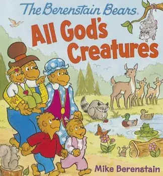 The Berenstain Bears All God's Creatures, Hardcover/Mike Berenstain