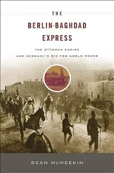 The Berlin-Baghdad Express: The Ottoman Empire and Germany's Bid for World Power, Paperback/Sean McMeekin