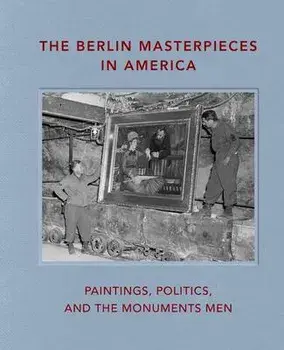 The Berlin Masterpieces in America: Paintings, Politics and the Monuments Men, Hardcover/Peter Jonathan Bell