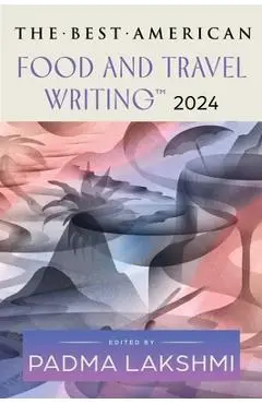 The Best American Food and Travel Writing 2024 - Padma Lakshmi