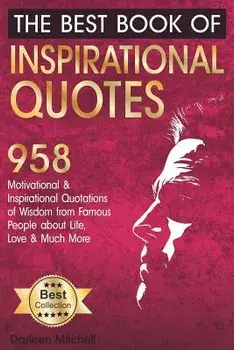 The Best Book of Inspirational Quotes: 958 Motivational and Inspirational Quotationes of Wisdom from Famous People about Life, Love and Much More, Paperback/Darleen Mitchell