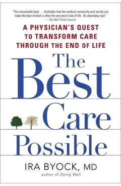 The Best Care Possible: A Physician's Quest to Transform Care Through the End of Life - Ira Byock